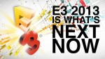 E3 2013 - E3 2013 Is What's Next Now